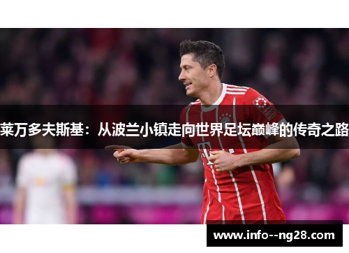 莱万多夫斯基：从波兰小镇走向世界足坛巅峰的传奇之路