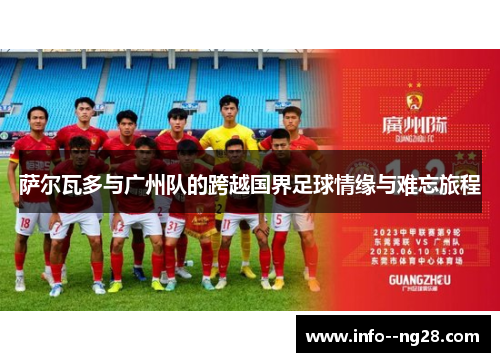 萨尔瓦多与广州队的跨越国界足球情缘与难忘旅程