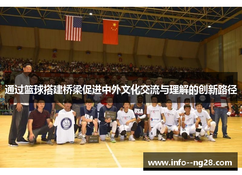 通过篮球搭建桥梁促进中外文化交流与理解的创新路径 通过篮球搭建桥梁促进中外文化交流与理解的创新路径