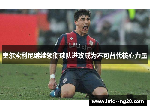 奥尔索利尼继续领衔球队进攻成为不可替代核心力量 奥尔索利尼继续领衔球队进攻成为不可替代核心力量
